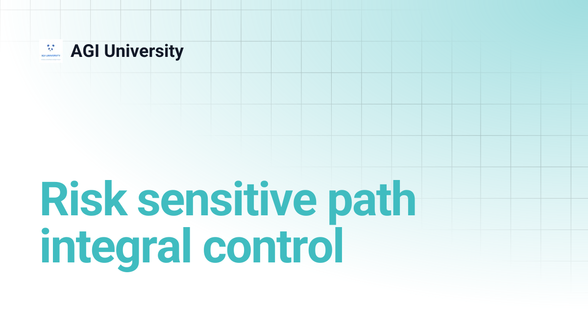 Risk sensitive path integral control | AGI University